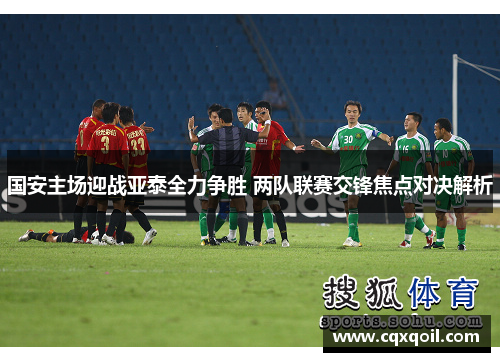 国安主场迎战亚泰全力争胜 两队联赛交锋焦点对决解析