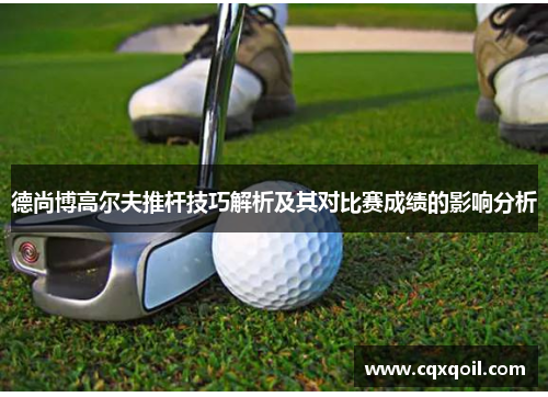 德尚博高尔夫推杆技巧解析及其对比赛成绩的影响分析