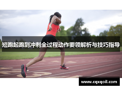 短跑起跑到冲刺全过程动作要领解析与技巧指导