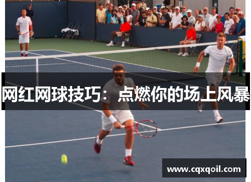 网红网球技巧：点燃你的场上风暴